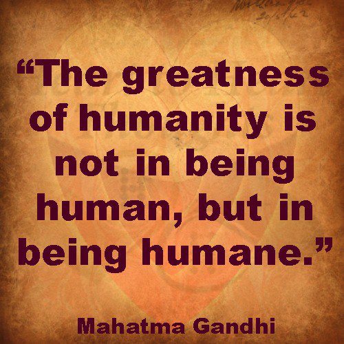 the-greatness-of-humanity-is-not-in-being-human-but-in-being-humane